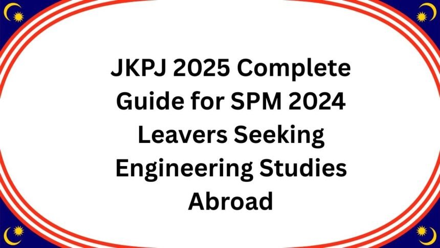JKPJ 2025 Complete Guide for SPM 2024 Leavers Seeking Engineering Studies Abroad